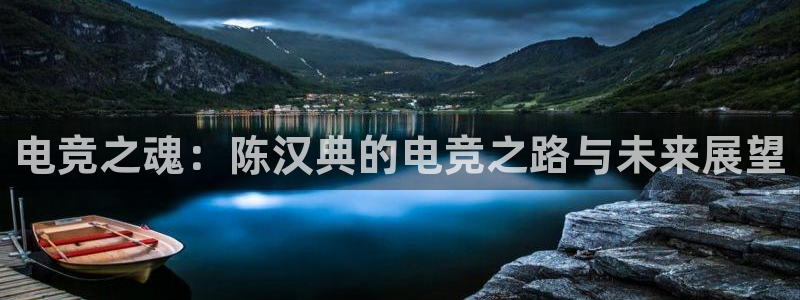 雷火电竞app官网：电竞之魂：陈汉典的电竞之路与未来展望